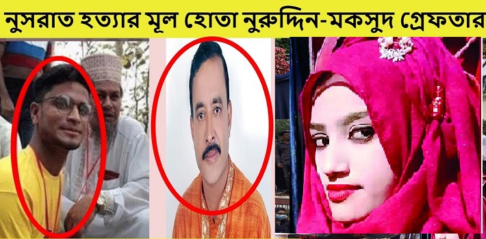 নুসরাত হত্যার মূল সন্দেহভাজন নুর ও কাউন্সিলর মকসুদ গ্রেফতার